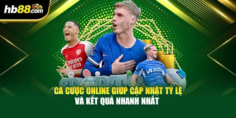 Cá cược online giúp cập nhật tỷ lệ và kết quả nhanh nhất 