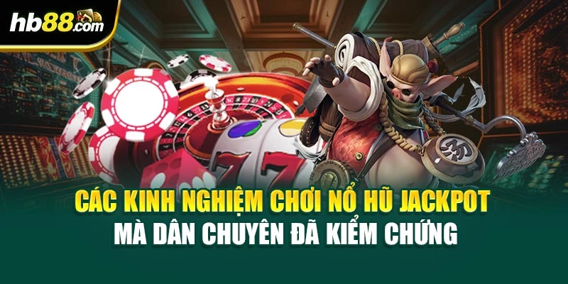 Các kinh nghiệm chơi nổ hũ Jackpot mà dân chuyên đã kiểm chứng