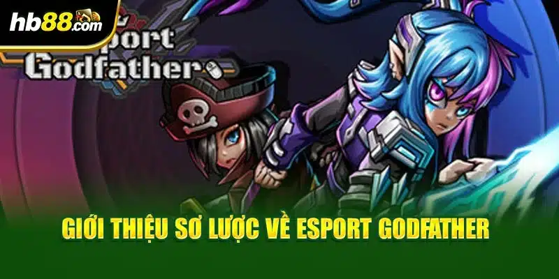 Giới thiệu sơ lược về Esport Godfather