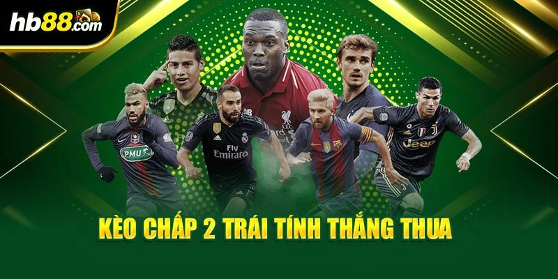 Kèo chấp 2 trái tính thắng thua