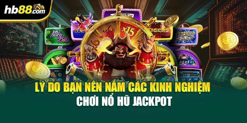 Lý do bạn nên nắm các kinh nghiệm chơi nổ hũ Jackpot