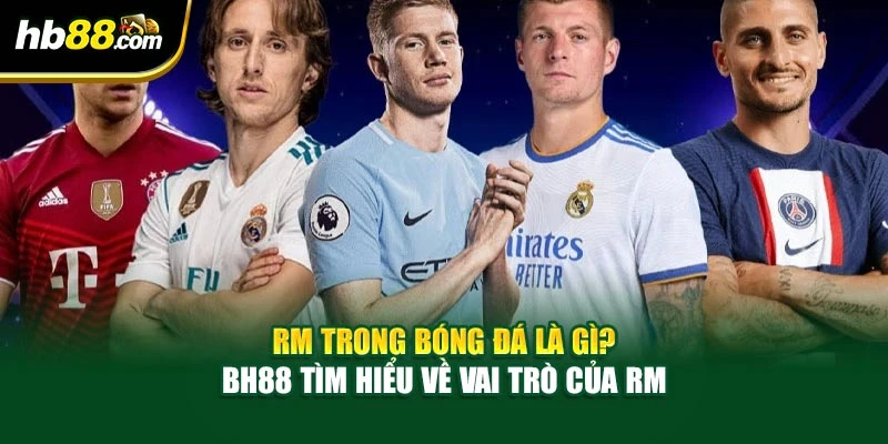 Rm Trong Bóng Đá Là Gì? BH88 Hiểu Rõ Vai Trò Của Rm