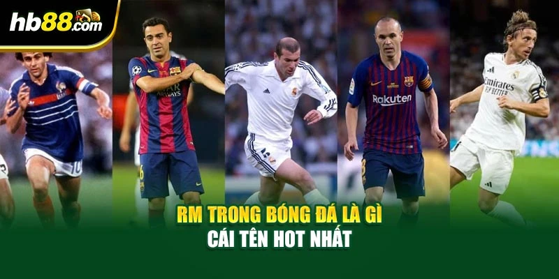 RM trong bóng đá là gì cái tên hot nhất