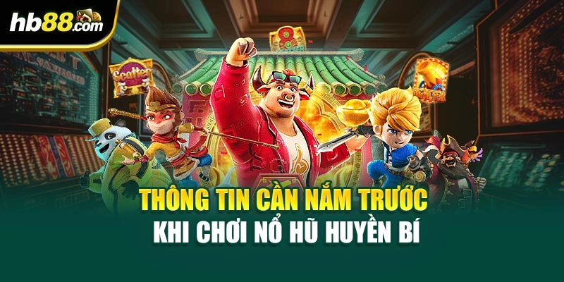 Thông tin cần nắm trước khi chơi Nổ Hũ Huyền Bí