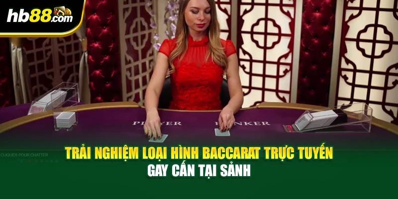Baccarat Trực Tuyến - Hiểu Rõ Bí Mật Thắng Lớn Trong Ở HB88 2 Trải nghiệm loại hình Baccarat trực tuyến gay cấn tại sảnh