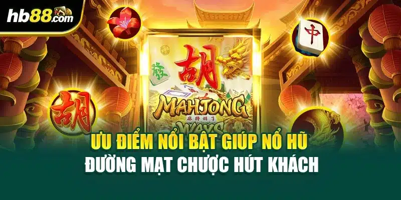 Ưu điểm nổi bật giúp Nổ Hũ Đường Mạt Chược hút khách