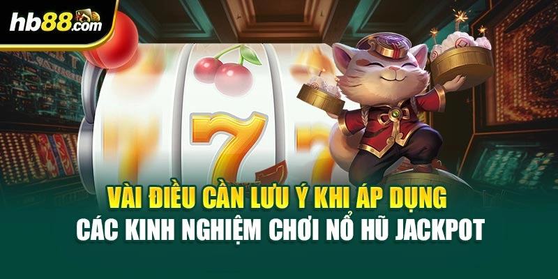 Vài điều cần lưu ý khi áp dụng các kinh nghiệm chơi nổ hũ Jackpot