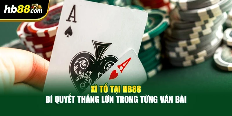 Xì Tố Tại HB88 - Bí Quyết Thắng Lớn Trong Từng Ván Bài