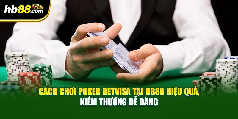 Cách Chơi Poker Betvisa Tại HB88 Hiệu Quả, Kiếm Thưởng Dễ Dàng