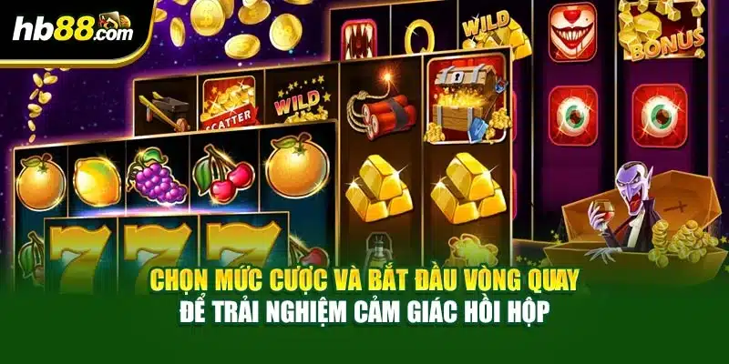Chọn mức cược và bắt đầu vòng quay để trải nghiệm cảm giác hồi hộp