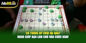 Cờ Tướng Up Chơi Ra Sao? HB88 Giúp Bạn Làm Chủ Ván Cược Ngay
