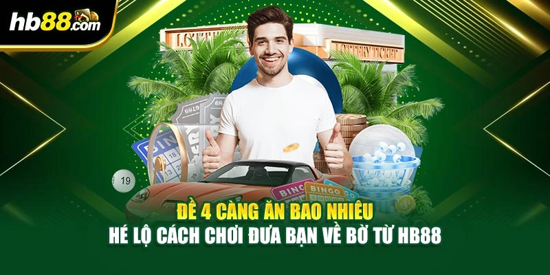 Đề 4 Càng Ăn Bao Nhiêu – Hé Lộ Cách Chơi Đưa Bạn Về Bờ Từ HB88