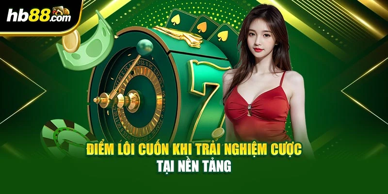 Điểm lôi cuốn khi trải nghiệm cược tại nền tảng