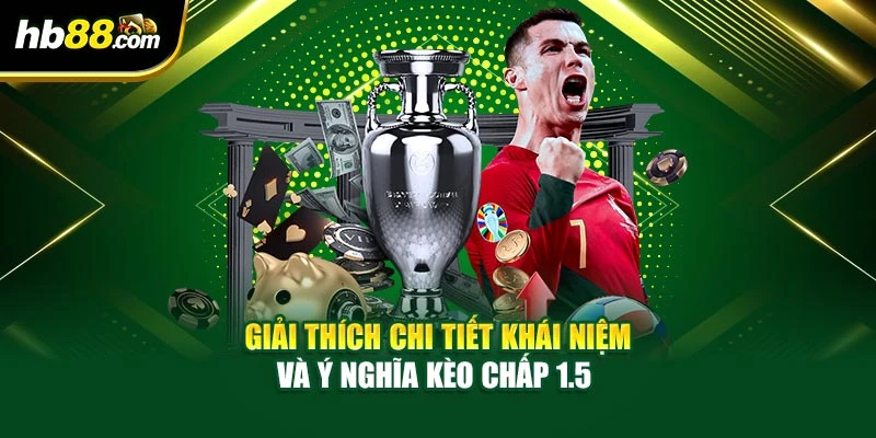 Giải thích chi tiết khái niệm và ý nghĩa kèo chấp 1.5