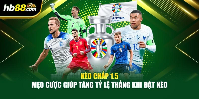 Kèo Chấp 1.5 – Mẹo Cược Giúp Tăng Tỷ Lệ Thắng Khi Đặt Kèo