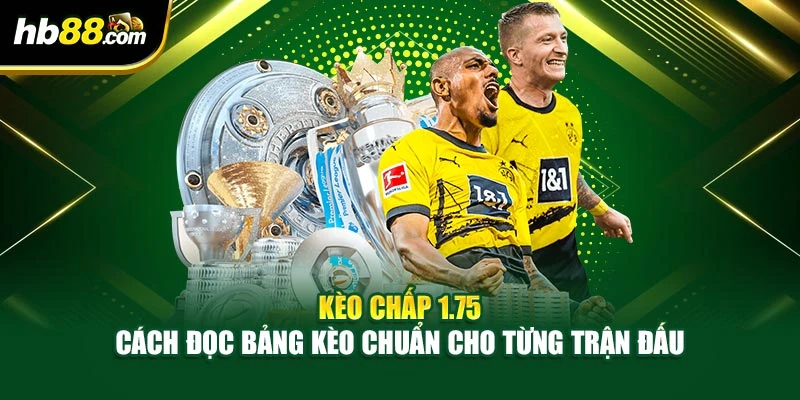 Kèo Chấp 1.75 – Cách Đọc Bảng Kèo Chuẩn Cho Từng Trận Đấu