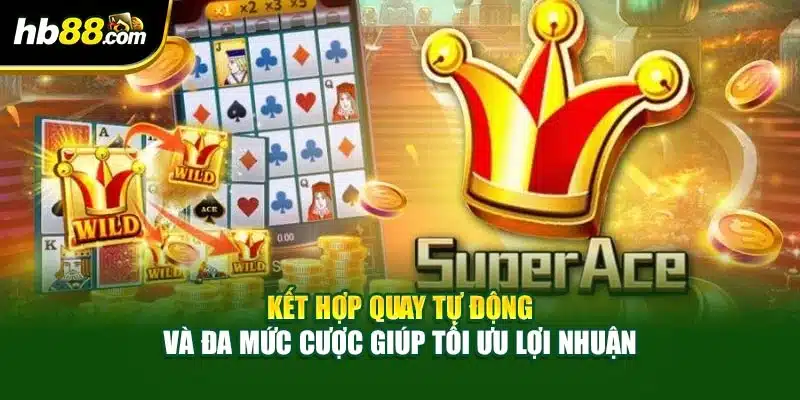 Kết hợp quay tự động và đa mức cược giúp tối ưu lợi nhuận