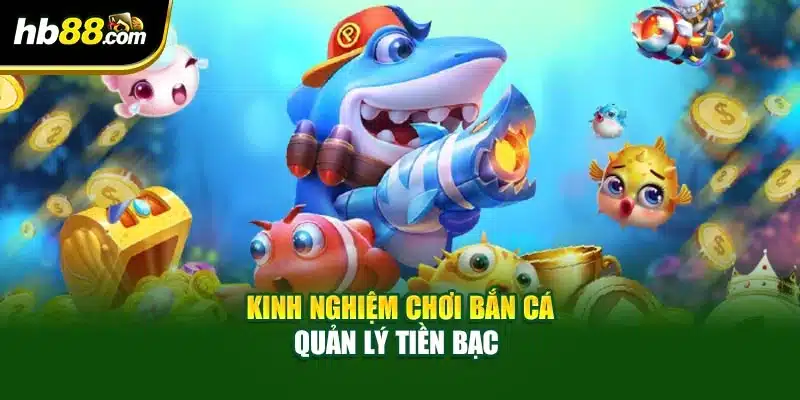 Kinh nghiệm chơi bắn cá quản lý tiền bạc 