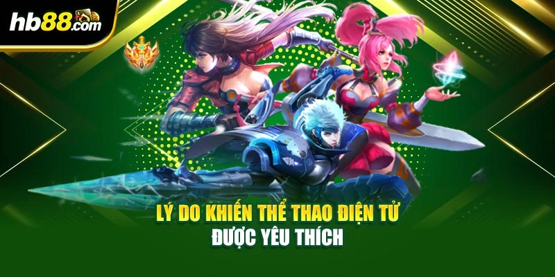 Lý do khiến thể thao điện tử được yêu thích