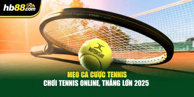 Mẹo Cá Cược Tennis - Chơi Tennis Online, Thắng Lớn 2025 