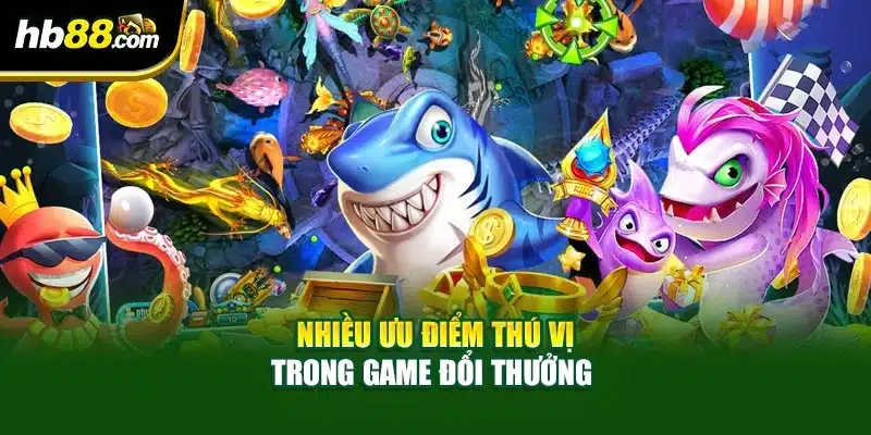 Nhiều ưu điểm thú vị trong game đổi thưởng 