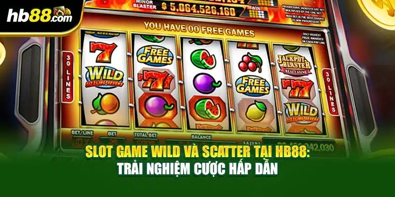 Slot Game Wild và Scatter Tại HB88: Trải Nghiệm Cược Hấp Dẫn