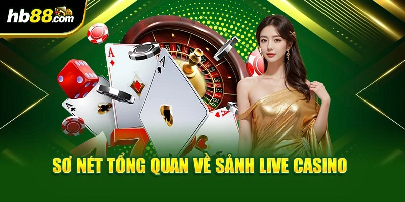 Sơ nét tổng quan về sảnh Live Casino