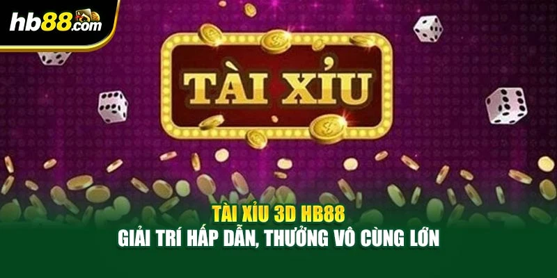 Tài Xỉu 3D HB88 - Giải Trí Hấp Dẫn, Thưởng Vô Cùng Lớn