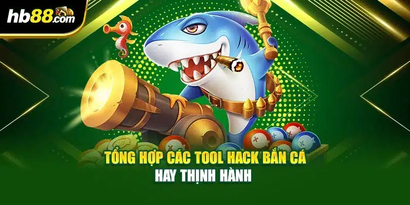 Tổng hợp các tool hack bắn cá hay thịnh hành 