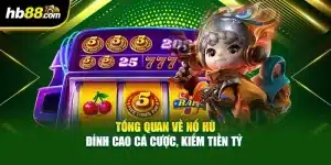 Tổng Quan Về Nổ Hũ - Đỉnh Cao Cá Cược, Kiếm Tiền Tỷ 