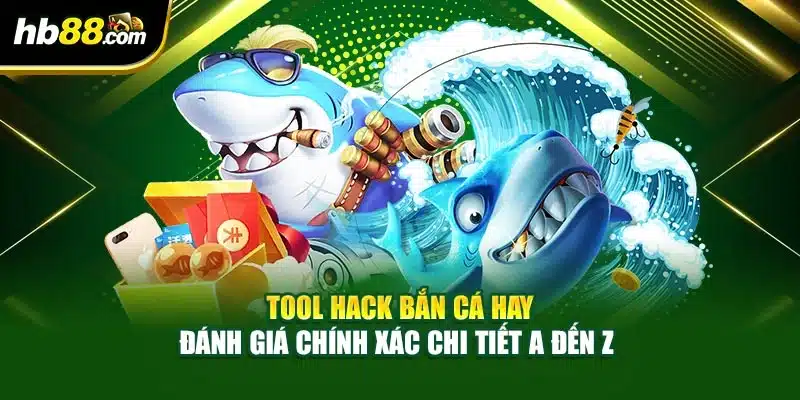 Tool Hack Bắn Cá Hay - Đánh Giá Chính Xác Chi Tiết A Đến Z 