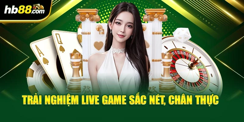 Trải nghiệm live game sắc nét, chân thực