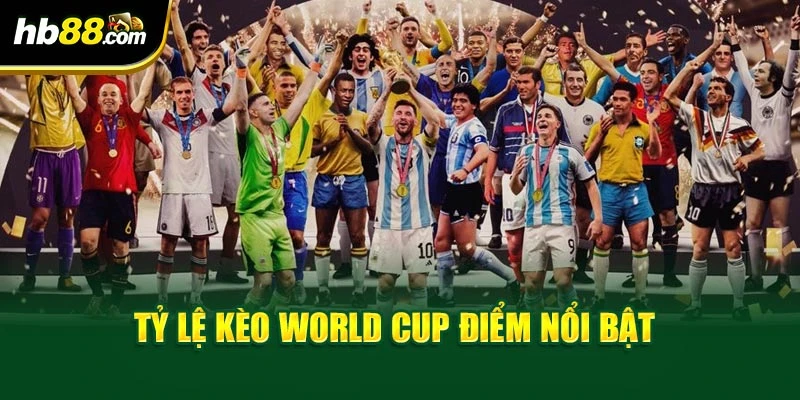 Tỷ lệ kèo world cup điểm nổi bật