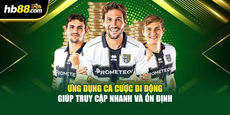 Ứng dụng cá cược di động giúp truy cập nhanh và ổn định